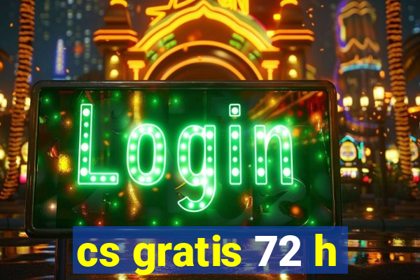 cs gratis 72 h